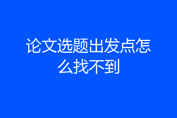 论文选题出发点怎么找不到