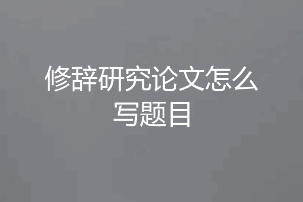 修辞研究论文怎么写题目