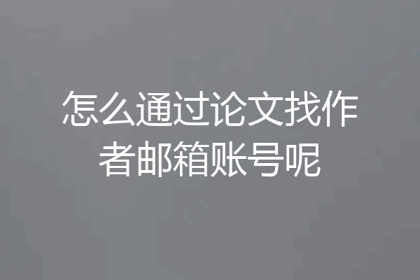 怎么通过论文找作者邮箱账号呢