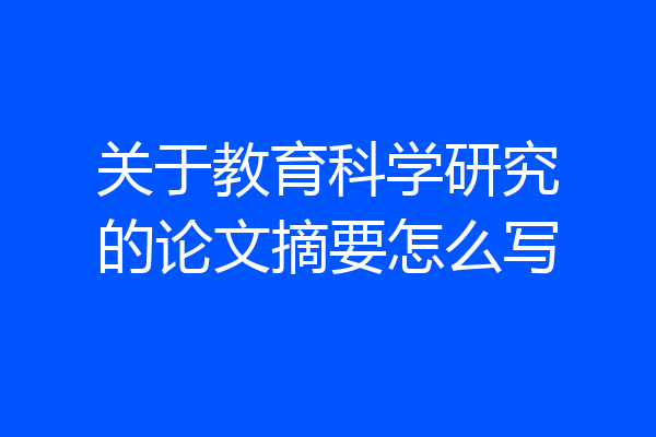 关于教育科学研究的论文摘要怎么写