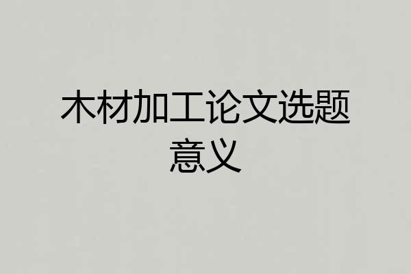 木材加工论文选题意义