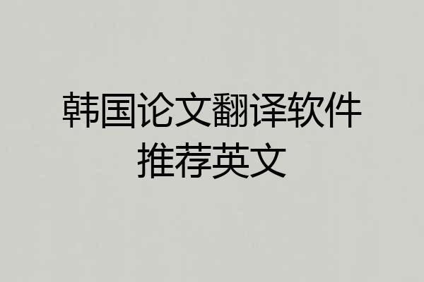 韩国论文翻译软件推荐英文