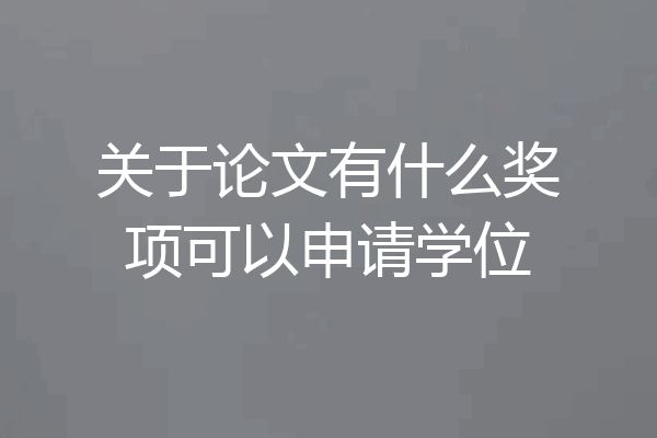 关于论文有什么奖项可以申请学位