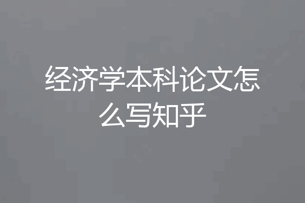 经济学本科论文怎么写知乎