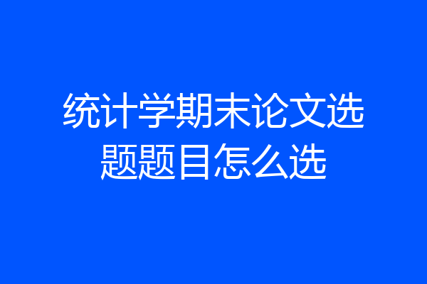 统计学期末论文选题题目怎么选