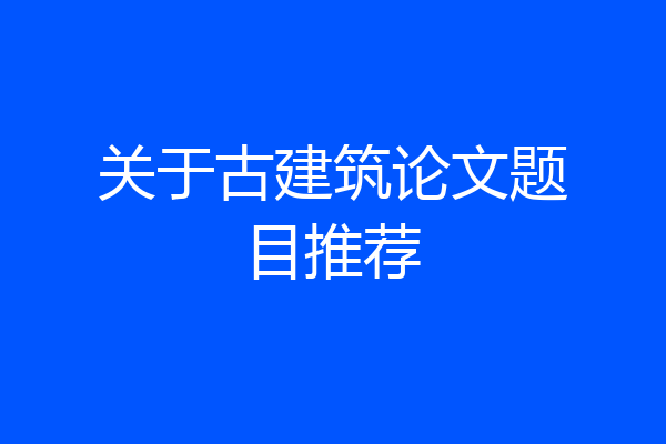 关于古建筑论文题目推荐