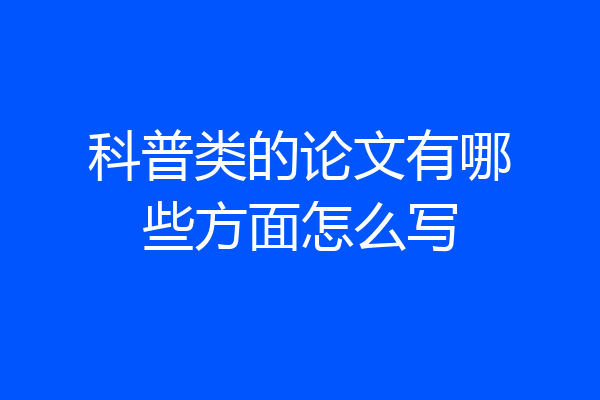 科普类的论文有哪些方面怎么写