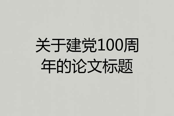 关于建党100周年的论文标题