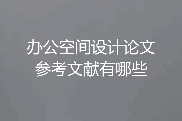 办公空间设计论文参考文献有哪些