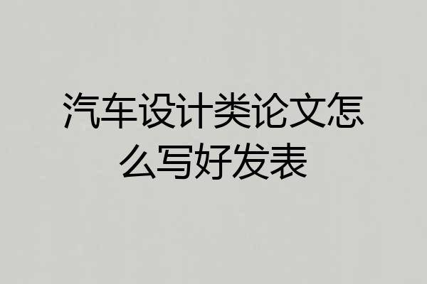 汽车设计类论文怎么写好发表