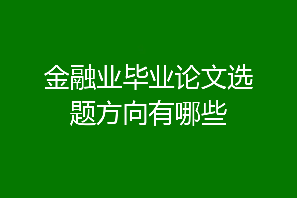 金融业毕业论文选题方向有哪些