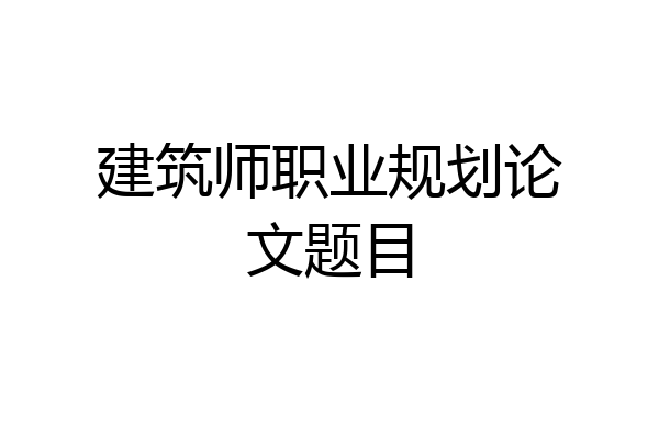 建筑师职业规划论文题目