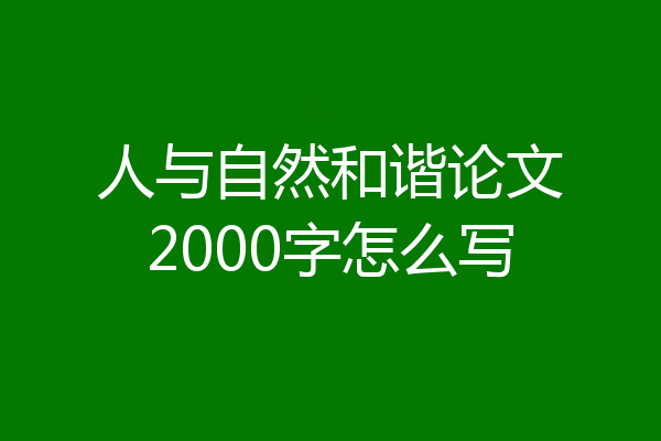 人与自然和谐论文2000字怎么写