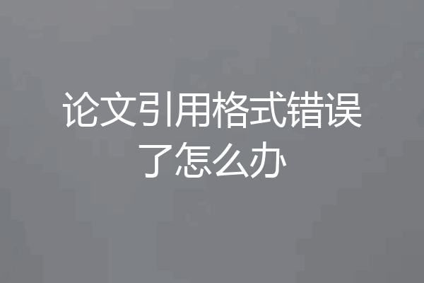 论文引用格式错误了怎么办