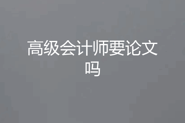 高级会计师要论文吗