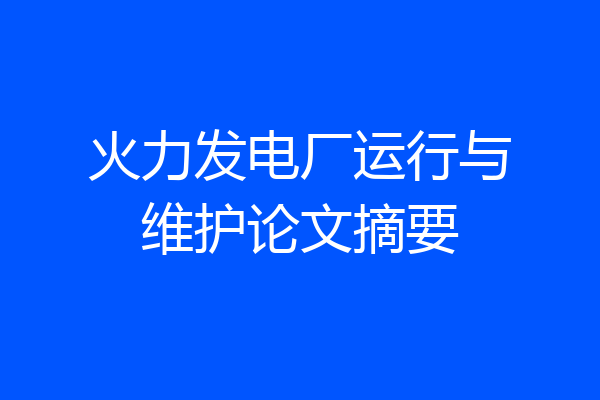 火力发电厂运行与维护论文摘要