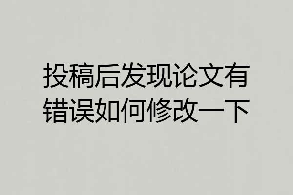 投稿后发现论文有错误如何修改一下