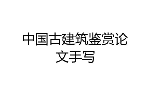 中国古建筑鉴赏论文手写