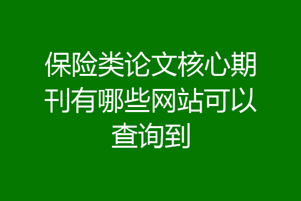 保险类论文核心期刊有哪些网站可以查询到