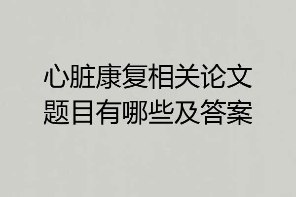 心脏康复相关论文题目有哪些及答案