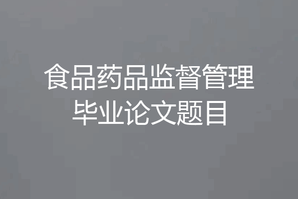 食品药品监督管理毕业论文题目
