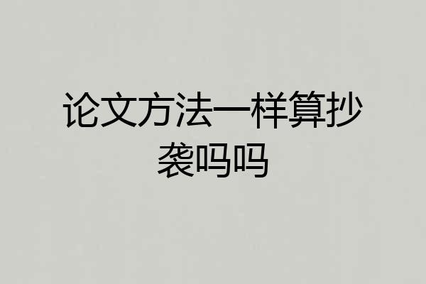 论文方法一样算抄袭吗吗