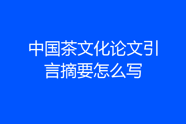 中国茶文化论文引言摘要怎么写