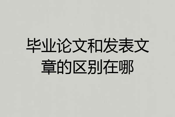 毕业论文和发表文章的区别在哪