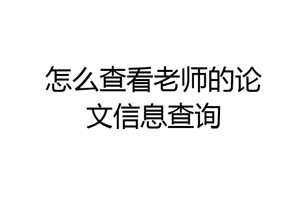 怎么查看老师的论文信息查询