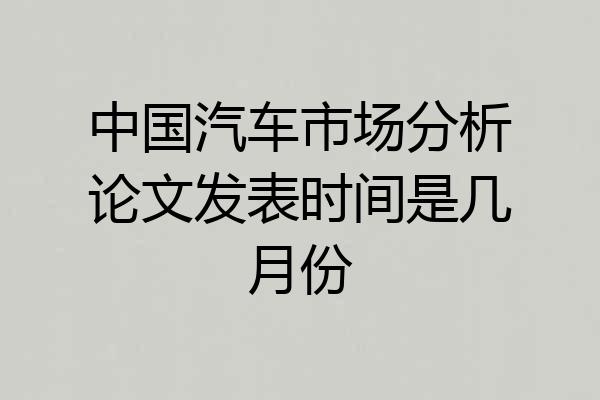 中国汽车市场分析论文发表时间是几月份
