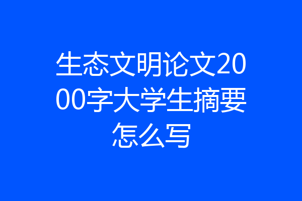 生态文明论文2000字大学生摘要怎么写