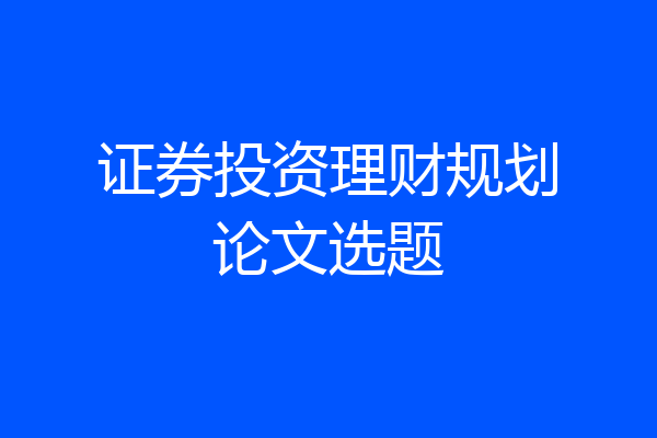 证券投资理财规划论文选题