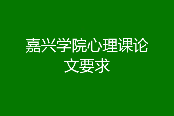 嘉兴学院心理课论文要求