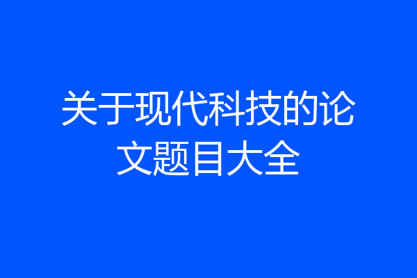 关于现代科技的论文题目大全