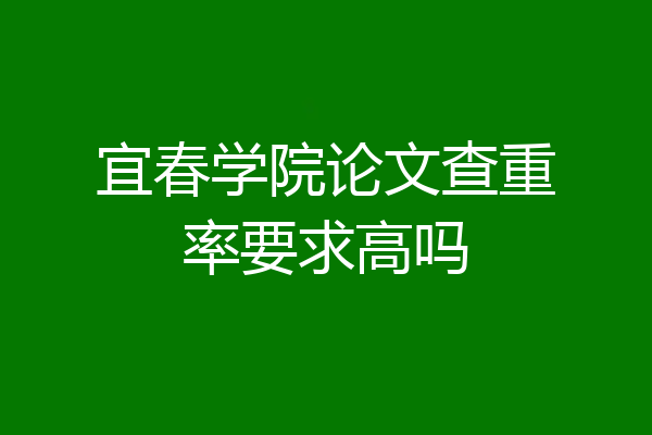 宜春学院论文查重率要求高吗