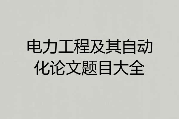 电力工程及其自动化论文题目大全