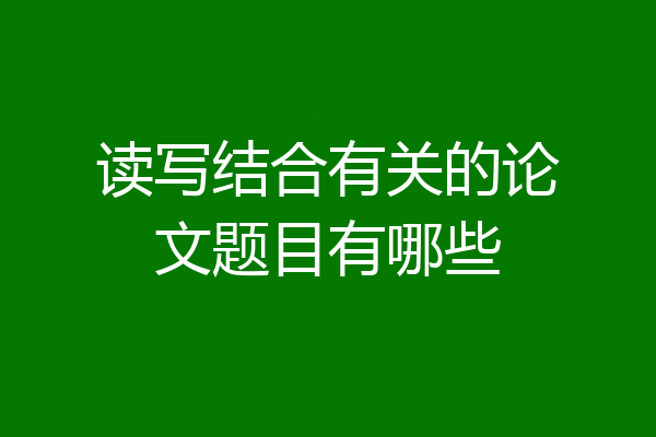 读写结合有关的论文题目有哪些