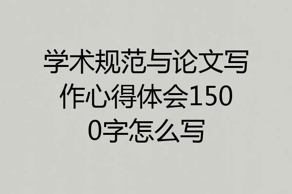 学术规范与论文写作心得体会1500字怎么写