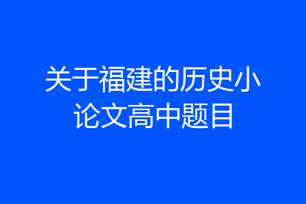 关于福建的历史小论文高中题目