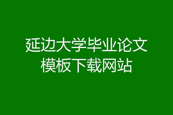 延边大学毕业论文模板下载网站