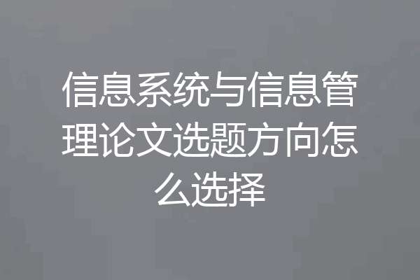 信息系统与信息管理论文选题方向怎么选择