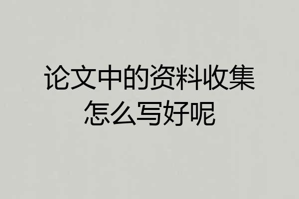 论文中的资料收集怎么写好呢