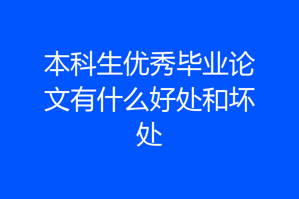本科生优秀毕业论文有什么好处和坏处