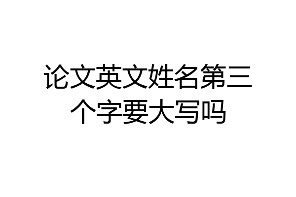 论文英文姓名第三个字要大写吗