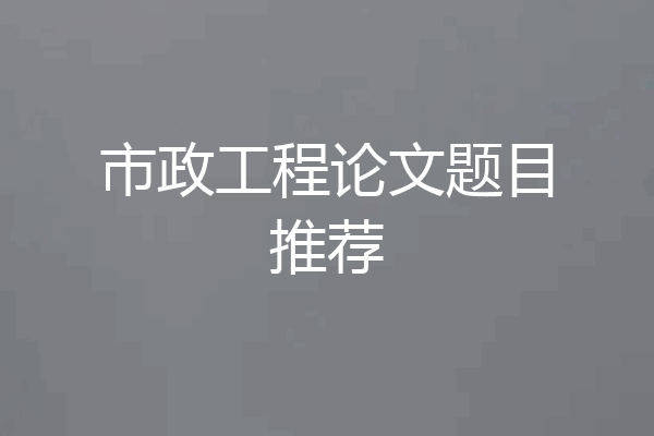 市政工程论文题目推荐