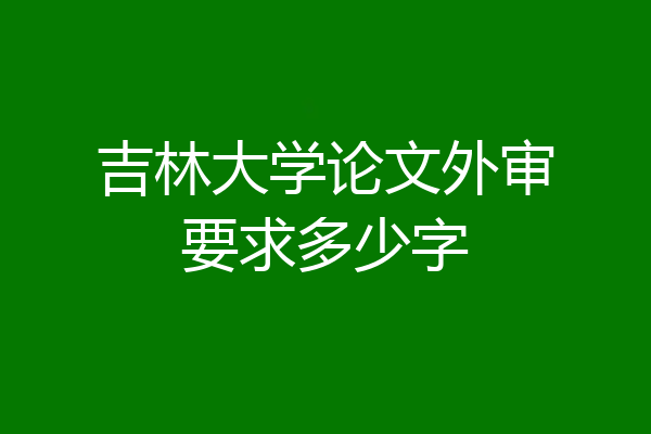 吉林大学论文外审要求多少字