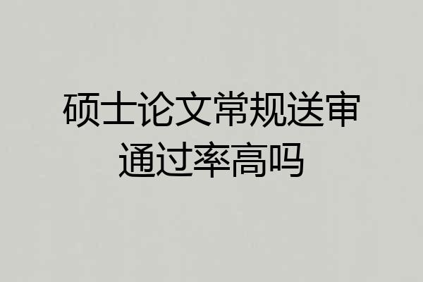 硕士论文常规送审通过率高吗