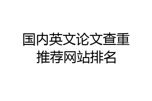 国内英文论文查重推荐网站排名