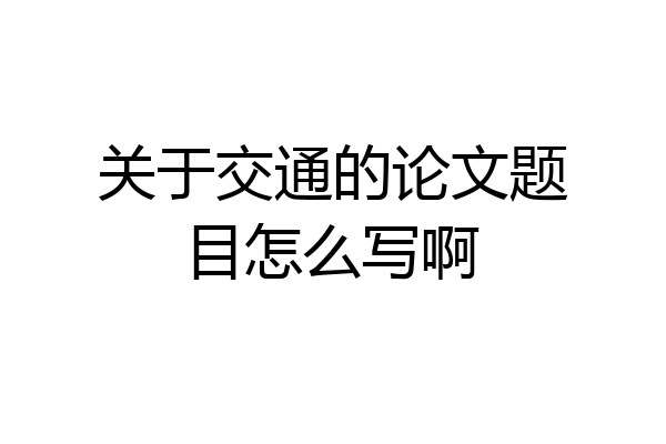关于交通的论文题目怎么写啊