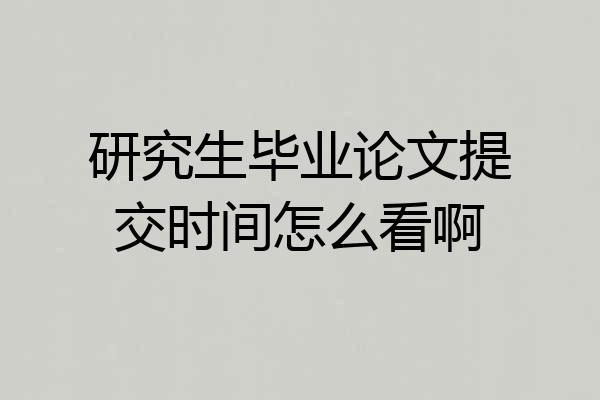 研究生毕业论文提交时间怎么看啊